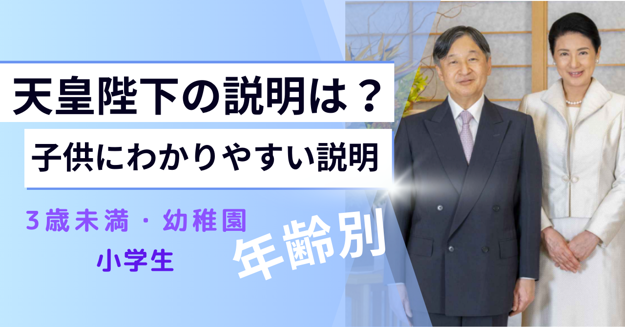 11 【天皇陛下】を親が子供に簡単説明！3歳から小学生までの年齢別一覧！