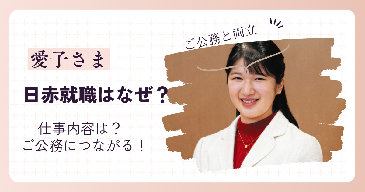 愛子さまは日本赤十字社になぜ就職を？驚愕の仕事内容やご公務との共通点に納得！